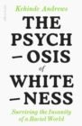 The Psychosis of Whiteness : Surviving the Insanity of a Racist World - eBook