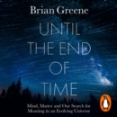 Until the End of Time : Mind, Matter, and Our Search for Meaning in an Evolving Universe - eAudiobook