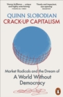 Crack-Up Capitalism : Market Radicals and the Dream of a World Without Democracy - Book
