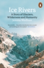 Ice Rivers : A Story of Glaciers, Wilderness and Humanity - Book
