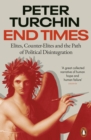 End Times : Elites, Counter-Elites and the Path of Political Disintegration - Book