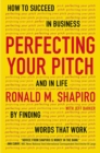 Perfecting Your Pitch : How to Succeed in Buisness and in Life By Finding Words That Work - Book