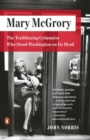 Mary Mcgrory : The Trailblazing Columnist Who Stood Washington on Its Head - Book
