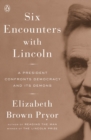 Six Encounters With Lincoln : A President Confronts Democracy and Its Demons - Book