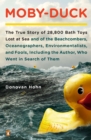 Moby-Duck : The True Story of 28,800 Bath Toys Lost at Sea & of the Beachcombers, Oceanograp hers, Environmentalists & Fools Including the Author Who Went in Search of Them - Book