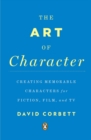 The Art of Character : Creating Memorable Characters for Fiction, Film, and TV - Book