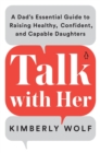 Talk With Her : A Dad's Essential Guide to Raising Healthy, Confident, and Capable Daughters - Book