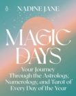 Magic Days : Your Journey Through the Astrology, Numerology, and Tarot of Every Day of the Year - Book