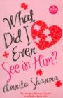 What Did I Ever See in Him? : The Modern Women's Guide to a Perfect Love Life - Book