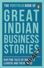 The Portfolio Book of Great Indian Business Stories : Riveting Tales of Business Leaders and Their Times - Book