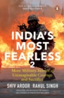 India's Most Fearless 2 : More Military Stories of Unimaginable Courage and Sacrifice - Book