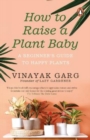 How to Raise a Plant Baby : A Beginner's Guide to Happy Plants - Book