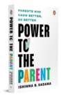 Power to the Parent : Parents Who Know Better, Do Better - Book