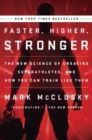 Faster, Higher, Stronger : The New Science of Creating Superathletes, and How You Can Train Like Them - Book