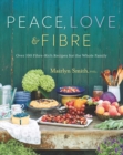 Peace, Love And Fibre : Over 100 Fibre-Rich Recipes for the Whole Family - Book