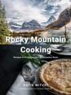 Rocky Mountain Cooking : Recipes to Bring Canada's Backcountry Home - Book