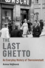 The Last Ghetto : An Everyday History of Theresienstadt - eBook