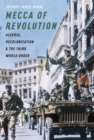 Mecca of Revolution : Algeria, Decolonization, and the Third World Order - Book