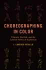 Choreographing in Color : Filipinos, Hip-Hop, and the Cultural Politics of Euphemism - eBook