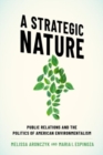 A Strategic Nature : Public Relations and the Politics of American Environmentalism - Book