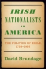 Irish Nationalists in America : The Politics of Exile, 1798-1998 - Book
