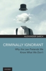 Criminally Ignorant : Why the Law Pretends We Know What We Don't - Book