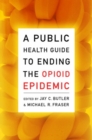 A Public Health Guide to Ending the Opioid Epidemic - Book