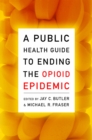 A Public Health Guide to Ending the Opioid Epidemic - eBook