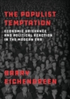 The Populist Temptation : Economic Grievance and Political Reaction in the Modern Era - Book
