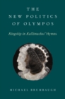 The New Politics of Olympos : Kingship in Kallimachos' Hymns - Book