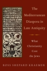 The Mediterranean Diaspora in Late Antiquity : What Christianity Cost the Jews - eBook