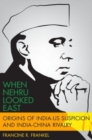 When Nehru Looked East : Origins of India-US Suspicion and India-China Rivalry - Book
