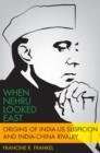 When Nehru Looked East : Origins of India-US Suspicion and India-China Rivalry - eBook