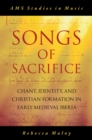 Songs of Sacrifice : Chant, Identity, and Christian Formation in Early Medieval Iberia - eBook