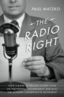 The Radio Right : How a Band of Broadcasters Took on the Federal Government and Built the Modern Conservative Movement - Book