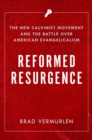 Reformed Resurgence : The New Calvinist Movement and the Battle Over American Evangelicalism - eBook