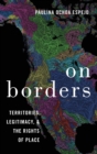 On Borders : Territories, Legitimacy, and the Rights of Place - Book