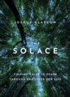 The Solace : Finding Value in Death through Gratitude for Life - Book