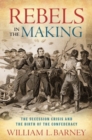 Rebels in the Making : The Secession Crisis and the Birth of the Confederacy - Book