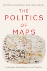 The Politics of Maps : Cartographic Constructions of Israel/Palestine - Book