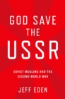 God Save the USSR : Soviet Muslims and the Second World War - eBook