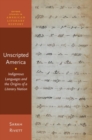 Unscripted America : Indigenous Languages and the Origins of a Literary Nation - Book