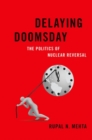 Delaying Doomsday : The Politics of Nuclear Reversal - Book
