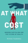At What Cost : Modern Capitalism and the Future of Health - Book