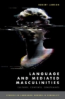 Language and Mediated Masculinities : Cultures, Contexts, Constraints - Book