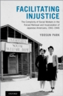 Facilitating Injustice : The Complicity of Social Workers in the Forced Removal and Incarceration of Japanese Americans, 1941-1946 - eBook