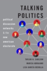 Talking Politics : Political Discussion Networks and the New American Electorate - eBook
