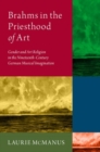 Brahms in the Priesthood of Art : Gender and Art Religion in the Nineteenth-Century German Musical Imagination - Book