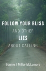 Follow Your Bliss and Other Lies about Calling - Book