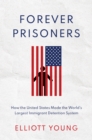 Forever Prisoners : How the United States Made the World's Largest Immigrant Detention System - eBook